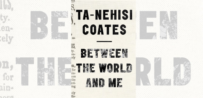 Between The World and Me by Ta-Nehisi Coates