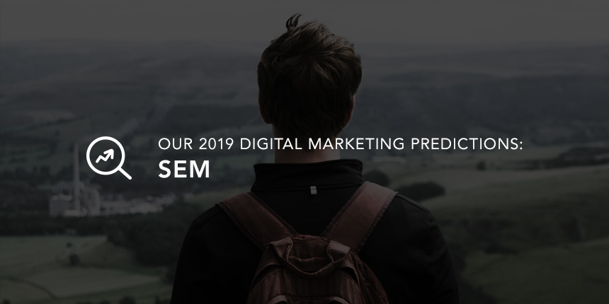 Our 2019 Digital Marketing Predictions: SEM